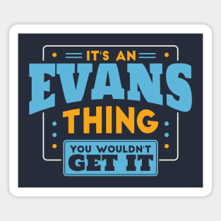 It's an Evans Thing, You Wouldn't Get It // Evans Family Last Name Magnet